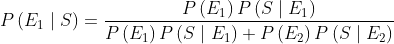 $$ P\left(E_{1} \mid S\right)=\frac{P\left(E_{1}\right) P\left(S \mid E_{1}\right)}{P\left(E_{1}\right) P\left(S \mid E_{1}\right)+P\left(E_{2}\right) P\left(S \mid E_{2}\right)} $$