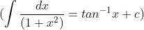 (\int \frac{dx}{(1+x^2)} =tan^{-1}x +c)