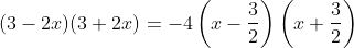 (3 - 2x) (3 + 2x)=-4\left ( x-\frac{3}{2} \right )\left(x+\frac{3}{2} \right )
