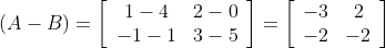 (A-B)=\left[\begin{array}{cc} 1-4 & 2-0 \\ -1-1 & 3-5 \end{array}\right]=\left[\begin{array}{cc} -3 & 2 \\ -2 & -2 \end{array}\right]