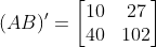 (AB)'= \begin{bmatrix} 10 &27 \\40 & 102 \end{bmatrix}