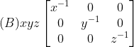 (B)xyz\begin{bmatrix} x^-^1 &0 &0 \\ 0 &y^-^1 &0 \\ 0 & 0 & z^-^1 \end{bmatrix}