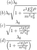 (a)\lambda_{0}\\(b)\lambda_{0}\sqrt{1+\frac{e^{2}E_{0}^{2}t^{0}}{m^{2}v_{0}^{2}}}\\(c)\frac{\lambda_{0}}{\sqrt{1+\frac{e^{2}E_{0}^{2}t^{0}}{m^{2}v_{0}^{2}}}}\\ (d)\frac{\lambda_{0}}{\left (1+\frac{e^{2}E_{0}^{2}t^{0}}{m^{2}v_{0}^{2}} \right )}