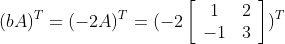 (bA)^T = (-2A)^T=(-2\left[\begin{array}{cc} 1 & 2 \\ -1 & 3 \end{array}\right])^T