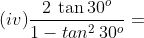 (iv)\frac{2\: \tan 30^{o}}{1-tan^{2}\: 30^{o}}=