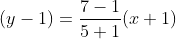 (y-1)= \frac{7-1}{5+1}(x+1)