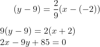 (y-9)=\frac{2}{9}(x-(-2))\\ \\ 9(y-9)=2(x+2)\\ 2x-9y+85 = 0