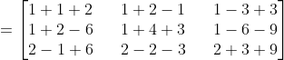 = \begin{bmatrix} 1+1+2 &&1+2-1 &&1-3+3 \\ 1+2-6 &&1+4+3 &&1-6-9 \\ 2-1+6 &&2-2-3 && 2+3+9 \end{bmatrix}