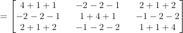 = \begin{bmatrix} 4+1+1 &&-2-2-1 &&2+1+2 \\ -2-2-1 &&1+4+1 &&-1-2-2 \\ 2+1+2 &&-1-2-2 && 1+1+4 \end{bmatrix}