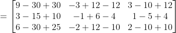 = \begin{bmatrix} 9-30+30 &-3+12-12 &3-10+12 \\ 3-15+10&-1+6-4 &1-5+4 \\ 6-30+25 &-2+12-10 &2-10+10 \end{bmatrix}