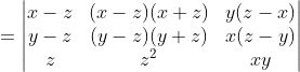 = \begin{vmatrix} x-z & (x-z)(x+z) & y(z-x)\\ y-z & (y-z)(y+z) &x(z-y) \\ z & z^2 & xy \end{vmatrix}
