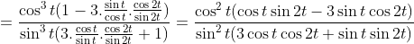= \frac{\cos^3t(1-3.\frac{\sin t}{\cos t}.\frac{\cos2t}{\sin 2t})}{\sin^3t(3.\frac{\cos t}{\sin t}.\frac{\cos 2t}{\sin 2t}+1)} = \frac{\cos^2t(\cos t\sin2t -3\sin t \cos 2t)}{\sin^2t(3\cos t \cos2t+\sin t \sin 2t)}