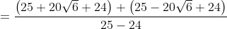 = \frac{\left ( 25+20\sqrt{6}+24 \right )+\left ( 25-20\sqrt{6} +24\right )}{25-24}