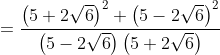 = \frac{\left ( 5+2\sqrt{6} \right )^{2}+\left ( 5-2\sqrt{6} \right )^{2}}{\left ( 5-2\sqrt{6} \right ){\left ( 5+2\sqrt{6} \right )}}