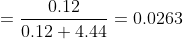 = \frac{0.12}{0.12+4.44} = 0.0263