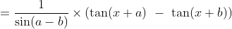 = \frac{1}{ \sin (a-b)}\times \left ( \tan(x+a)\ -\ \tan(x+b) \right )