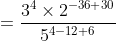 = \frac{3^{4}\times 2^{-36+30}}{5^{4-12+6}}