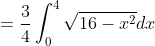 = \frac{3}{4}\int^4_{0}\sqrt{16-x^2} dx