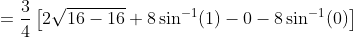 = \frac{3}{4}\left [ 2\sqrt{16-16} +8\sin^{-1}(1)-0-8\sin^{-1}(0)\right ]