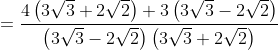 = \frac{4\left ( 3\sqrt{3}+2\sqrt{2} \right )+3\left ( 3\sqrt{3}-2\sqrt{2} \right )}{\left ( 3\sqrt{3}-2\sqrt{2} \right )\left ( 3\sqrt{3}+2\sqrt{2} \right )}