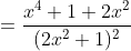 = \frac{x^4+1+2x^2}{(2x^2+1)^2}