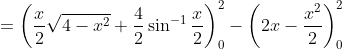 = \left ( \frac{x}{2}\sqrt{4-x^2}+\frac{4}{2}\sin^{-1}{\frac{x}{2}} \right )_0^2 - \left ( 2x -\frac{x^2}{2} \right )_0^2