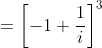 = \left [ -1+\frac{1}{i} \right ]^3