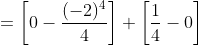 = \left [ 0-\frac{(-2)^4}{4} \right ] + \left [ \frac{1}{4} - 0 \right ]