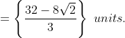 = \left \{ \frac{32-8\sqrt 2}{3} \right \}\ units.