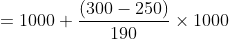 = 1000+\frac{\left ( 300-250 \right )}{190}\times 1000