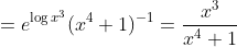 = e^{\log x^3}(x^4 + 1)^{-1} = \frac{x^3}{x^4 + 1}