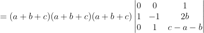 =(a+b+c)(a+b+c)(a+b+c) \begin{vmatrix} 0 &0 &1 \\ 1 &-1 &2b \\ 0 &1 &c-a-b \end{vmatrix}