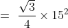 =\ \frac{\sqrt{3}}{4}\times 15^2