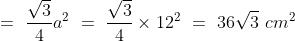 =\ \frac{\sqrt{3}}{4}a^2\ =\ \frac{\sqrt{3}}{4}\times 12^2\ =\ 36\sqrt{3}\ cm^2