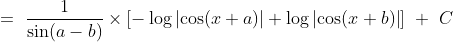 =\ \frac{1}{\sin (a-b)} \times \left [ -\log \left | \cos (x+a) \right | + \log \left | \cos(x+b) \right | \right ]\ +\ C