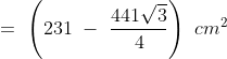 =\ \left (231\ -\ \frac{441\sqrt{3}}{4} \right )\ cm^2