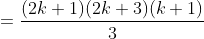 =\frac{(2k+1)(2k+3)(k+1)}{3}