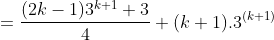=\frac{(2k-1)3^{k+1}+3}{4}+(k+1).3^{(k+1)}