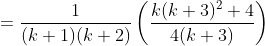 =\frac{1}{(k+1)(k+2)}\left ( \frac{k(k+3)^2+4}{4(k+3)} \right )