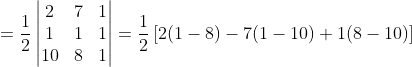 =\frac{1}{2} \begin{vmatrix} 2 &7 &1 \\ 1 & 1& 1\\ 10& 8 &1 \end{vmatrix} = \frac{1}{2}\left [ 2(1-8)-7(1-10)+1(8-10) \right ]