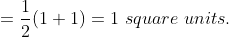 =\frac{1}{2}(1+1) = 1\ square\ units.