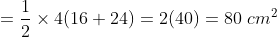 =\frac{1}{2}\times4(16+24) = 2(40) = 80\ cm^2