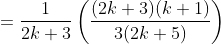 =\frac{1}{2k+3}\left ( \frac{(2k+3)(k+1)}{3(2k+5)} \right )