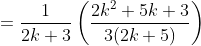 =\frac{1}{2k+3}\left ( \frac{2k^2+5k+3}{3(2k+5)} \right )