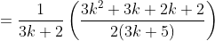 =\frac{1}{3k+2}\left ( \frac{3k^2+3k+2k+2}{2(3k+5)} \right )