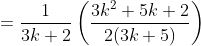 =\frac{1}{3k+2}\left ( \frac{3k^2+5k+2}{2(3k+5)} \right )
