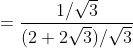 =\frac{1/\sqrt{3}}{(2+2\sqrt{3})/ \sqrt{3}}