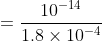 =\frac{10^{-14}}{1.8\times 10^{-4}}