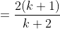 =\frac{2(k+1)}{k+2}