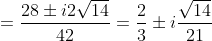 =\frac{28\pm i2\sqrt{14}}{42}=\frac{2}{3}\pm i\frac{\sqrt{14}}{21}